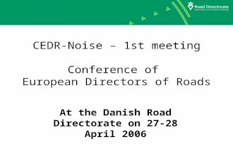 CEDR-Noise  1st meeting Conference of European Directors of Roads At the Danish Road Directorate on 27-28 April 2006.