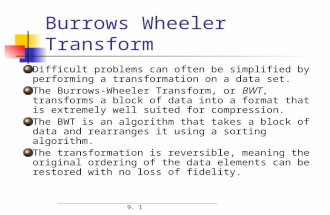 9. 1 Burrows Wheeler Transform Difficult problems can often be simplified by performing a transformation on a data set. The Burrows-Wheeler Transform,