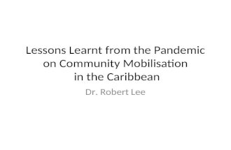 Lessons Learnt from the Pandemic on Community Mobilisation in the Caribbean Dr. Robert Lee.