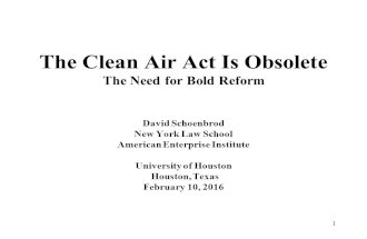 The Clean Air Act Is Obsolete The Need for Bold Reform David Schoenbrod New York Law School American Enterprise Institute University of Houston Houston,