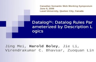 Datalog DL : Datalog Rules Parameterized by Description Logics Jing Mei, Harold Boley, Jie Li, Virendrakumar C. Bhavsar, Zuoquan Lin Canadian Semantic.