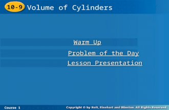 10-9 Volume of Cylinders Course 1 Warm Up Warm Up Lesson Presentation Lesson Presentation Problem of the Day Problem of the Day.