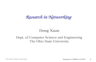 Dong Xuan: CSE885 on 11/07/07 The Ohio State University 1 Research in Networking Dong Xuan Dept. of Computer Science and Engineering The Ohio State University.