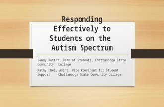 Responding Effectively to Students on the Autism Spectrum Sandy Rutter, Dean of Students, Chattanooga State Community College Kathy Ebel, Asst. Vice President.
