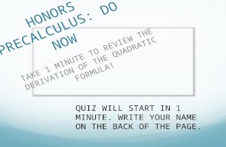 HONORS PRECALCULUS: DO NOW TAKE 1 MINUTE TO REVIEW THE DERIVATION OF THE QUADRATIC FORMULA! QUIZ WILL START IN 1 MINUTE. WRITE YOUR NAME ON THE BACK OF.