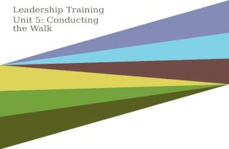 Leadership Training Unit 5: Conducting the Walk. 2  The week prior to the Walk:  On the Day of the Walk:  At the Start of the Walk:  During the Walk: