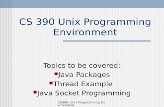 CS390- Unix Programming Environment CS 390 Unix Programming Environment Topics to be covered: Java Packages Thread Example Java Socket Programming.