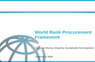 World Bank Procurement Framework Value for Money, Integrity, Sustainable Development Coming in 2016.