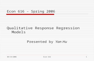 04/19/2006Econ 6161 Econ 616  Spring 2006 Qualitative Response Regression Models Presented by Yan Hu.