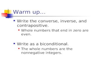 Warm up Write the converse, inverse, and contrapositive. Whole numbers that end in zero are even. Write as a biconditional. The whole numbers are the.