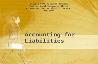 Accounting for Liabilities Georgia CTAE Resource Network Instructional Resources Office Written by: Dr. Marilynn K. Skinner May 2009.