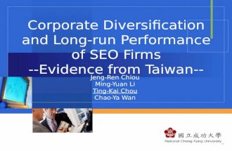 Corporate Diversification and Long-run Performance of SEO Firms --Evidence from Taiwan-- Jeng-Ren Chiou Ming-Yuan Li Ting-Kai Chou Chao-Ya Wan.