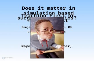 Teaching First or Teaching Last Does it matter in simulation based surgical scenarios? Benjamin Zendejas Mummert, MD David A. Cook MD, MHPE David R. Farley,