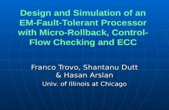 Design and Simulation of an EM-Fault-Tolerant Processor with Micro-Rollback, Control- Flow Checking and ECC Franco Trovo, Shantanu Dutt  Hasan Arslan.