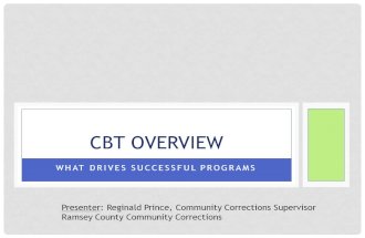 CBT OVERVIEW WHAT DRIVES SUCCESSFUL PROGRAMS Presenter: Reginald Prince, Community Corrections Supervisor Ramsey County Community Corrections.