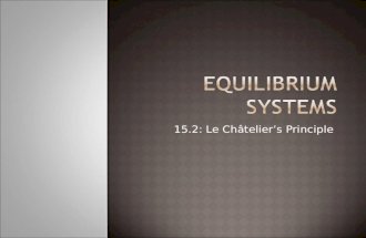15.2: Le Chteliers Principle.  can predict how certain changes in a reaction will affect the position of equilibrium  when a chemical system at equil.