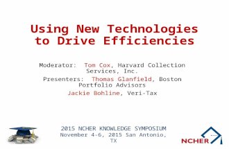 2015 NCHER KNOWLEDGE SYMPOSIUM November 4-6, 2015 San Antonio, TX Using New Technologies to Drive Efficiencies Moderator: Tom Cox, Harvard Collection Services,