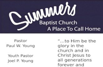 Pastor Paul W. Young Youth Pastor Joel P. Young “to Him be the glory in the church and in Christ Jesus…