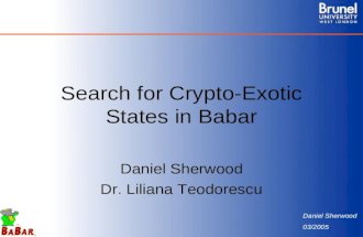 Daniel Sherwood 03/2005 Search for Crypto-Exotic States in Babar Daniel Sherwood Dr. Liliana Teodorescu.