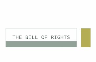 THE BILL OF RIGHTS. BILL OF RIGHTS The first 10 Amendments to the Constitution are called the Bill of…
