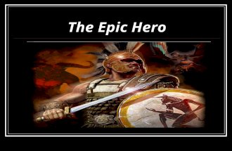 The Epic Hero. Long, dangerous adventures Accomplishes great deeds Shows courage, skill and strength…