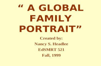 “ A GLOBAL FAMILY PORTRAIT” Created by: Nancy S. Headlee EdSMRT 521 Fall, 1999.