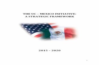 THE UC MEXICO INITIATIVE: A STRATEGIC FRAMEWORK · 3 Strategic Framework – Introduction The launch of the UC‐Mexico Initiative, in January 2014, came at an auspicious juncture.