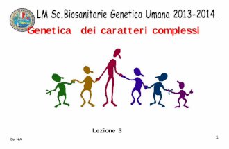 Genetica dei caratteri complessi - uniba.it · By NA Definizione Eredità dei caratteri complessi Determinati caratteri vengono trovati con maggior frequenza in alcune famiglie, non
