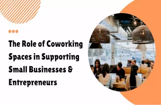 The Role of Coworking Spaces in Supporting Small Businesses & Entrepreneurs