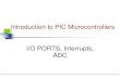 Introduction to PIC Microcontrollers I/O PORTS, Interrupts ... Introduction to PIC Microcontrollers
