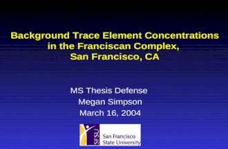 Background Trace Element Concentrations in the Franciscan Complex, San Francisco, CA MS Thesis Defense Megan Simpson March 16, 2004 MS Thesis Defense Megan