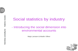 Social statistics by industry - Introducing the social dimension into environmental accounts Maja Larsson &amp; Martin Villner