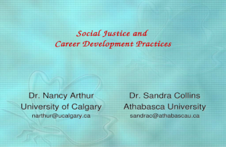 Social Justice and Career Development Practices Dr. Nancy Arthur University of Calgary narthur@  Dr. Sandra Collins Athabasca University sandrac@athabascau.ca