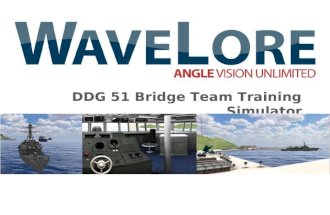 DDG 51 Bridge Team Training Simulator. WaveLore is the worlds first affordable multi- user bridge crew training simulation suite. It combines stunning