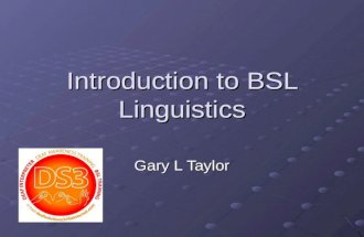 Introduction to BSL Linguistics Gary L Taylor. What is BSL Linguistics? What is &amp; What is not BSL? IconicityCompoundsVerbs Classifiers &acirc;&euro;&ldquo; SASS Fingerspelling