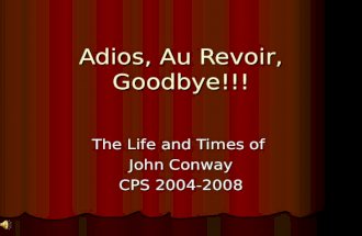 Adios, Au Revoir, Goodbye!!! The Life and Times of John Conway CPS 2004-2008