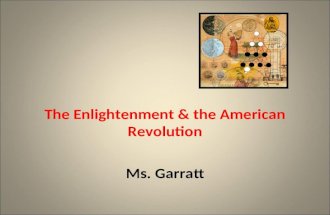 The Enlightenment &amp; the American Revolution Ms. Garratt