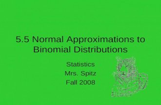 5.5 Normal Approximations to Binomial Distributions Statistics Mrs. Spitz Fall 2008