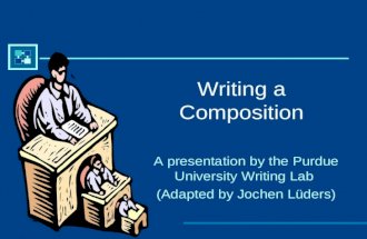 Writing a Composition A presentation by the Purdue University Writing Lab (Adapted by Jochen L&frac14;ders)