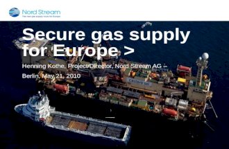 Secure gas supply for Europe &gt; Henning Kothe, Project Director, Nord Stream AG &acirc;&euro;&ldquo; Berlin, May 21, 2010