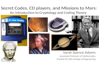 Secret Codes, CD players, and Missions to Mars: An Introduction to Cryptology and Coding Theory Sarah Spence Adams Associate Professor of Mathematics Franklin