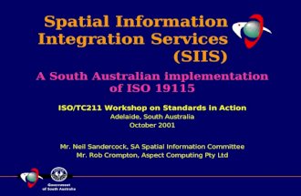 Spatial Information Integration Services (SIIS) ISO/TC211 Workshop on Standards in Action Adelaide, South Australia October 2001 Mr. Neil Sandercock, SA