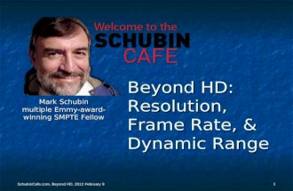 , Beyond HD, 2012 February 9 1 Beyond HD: Resolution, Frame Rate, &amp; Dynamic Range Mark Schubin multiple Emmy-award- winning SMPTE Fellow