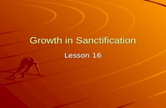 Growth in Sanctification Lesson 16. What is sanctification? Sanctification = &acirc;&euro;&ldquo;sanctus + facere = &acirc;&euro;&ldquo;Being made holy by the Holy Spirit