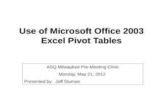 Use of Microsoft Office 2003 Excel Pivot Tables ASQ Milwaukee Pre-Meeting Clinic Monday, May 21, 2012 Presented by: Jeff Stumpe