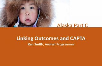 Linking Outcomes and CAPTA Ken Smith, Analyst Programmer Alaska Part C
