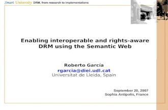 Enabling interoperable and rights-aware DRM using the Semantic Web Roberto Garc&shy;a rgarcia@diei.udl.cat Universitat de Lleida, Spain September 20, 2007