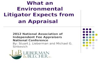 What an Environmental Litigator Expects from an Appraisal 2012 National Association of Independent Fee Appraisers National Conference By: Stuart J. Lieberman