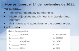 Hoy es lunes, el 14 de noviembre de 2011. Yo puedo Tell what nationality someone is. Make adjectives match nouns in gender and number. Put nouns and adjectives