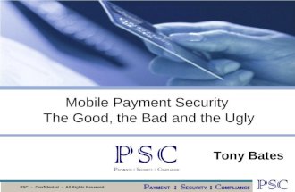 PSC &acirc;&euro;&ldquo; Confidential &acirc;&euro;&ldquo; All Rights Reserved Tony Bates Mobile Payment Security The Good, the Bad and the Ugly